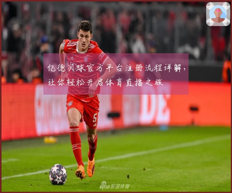 亿德买球官方平台注册流程详解，让你轻松开启体育直播之旅